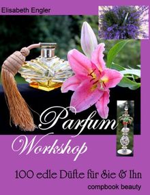 Parfum Workshop: 100 edle Düfte für Sie & Ihn