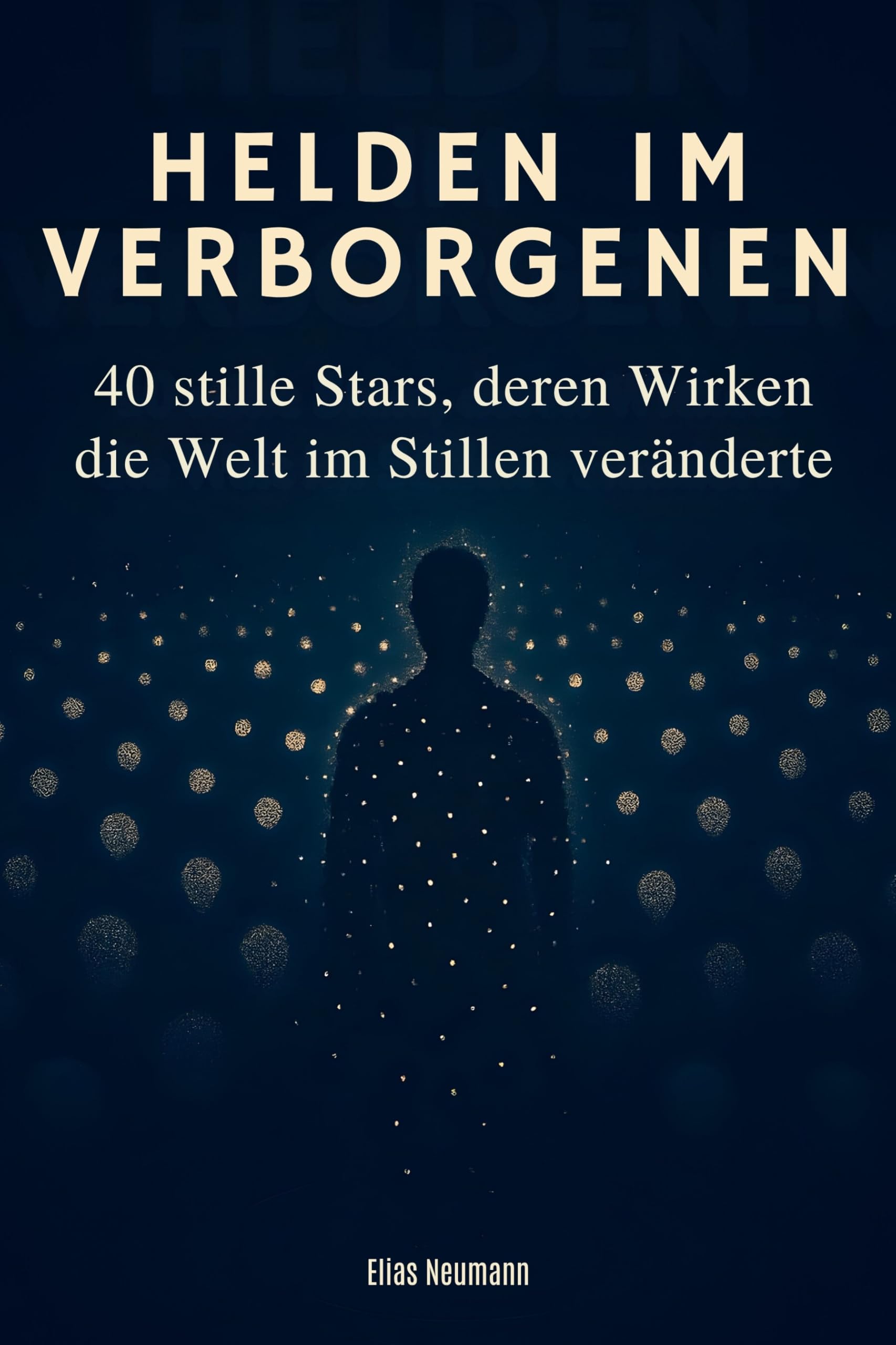 Helden im Verborgenen: 40 stille Stars, deren Wirken die Welt im Stillen veränderte