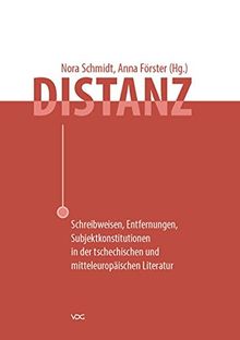 Distanz: Schreibweisen, Entfernungen, Subjektkonstitutionen in der tschechischen und mitteleuropäischen Literatur