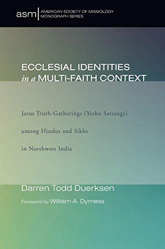Ecclesial Identities in a Multi-Faith Context: Jesus Truth-Gatherings (Yeshu Satsangs) among Hindus and Sikhs in Northwest India (American Society of Missiology Monograph, Band 22)