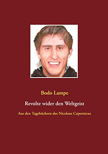 Revolte wider den Weltgeist: Aus den Tagebüchern des Nicolaus Copernicus