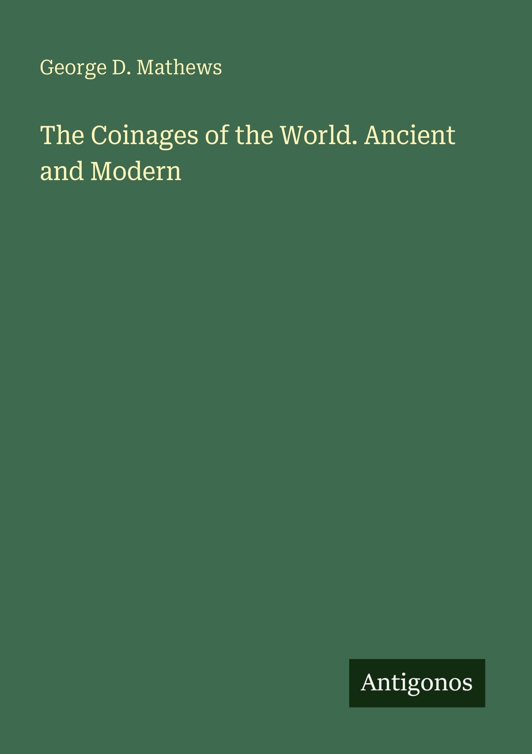 The Coinages of the World. Ancient and Modern