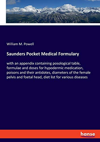 Saunders Pocket Medical Formulary: with an appendix containing posological table, formulae and doses for hypodermic medication, poisons and their ... foetal head, diet list for various diseases