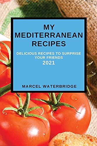 MY MEDITERRANEAN RECIPES: DELICIOUS RECIPES TO SURPRISE YOUR FRIENDS