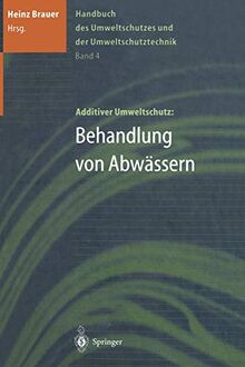 Handbuch des Umweltschutzes und der Umweltschutztechnik: Band 4: Additiver Umweltschutz: Behandlung von Abwässern
