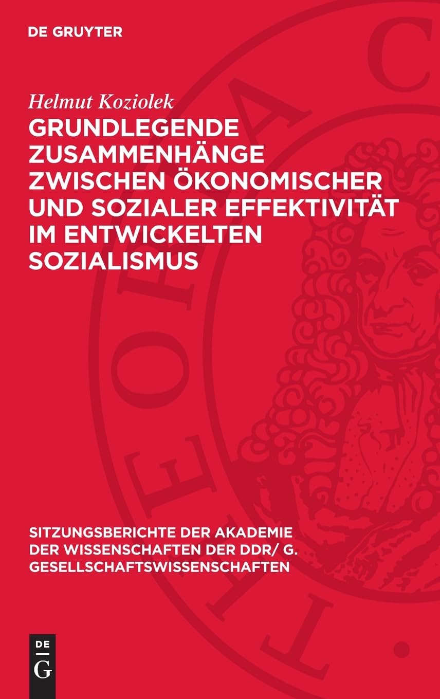 Grundlegende Zusammenhänge zwischen ökonomischer und sozialer Effektivität im entwickelten Sozialismus: Problemskizze (Sitzungsberichte der Akademie ... DDR/ G. Gesellschaftswissenschaften, 1979,8)