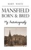 Mansfield Born & Bred - My Autobiography