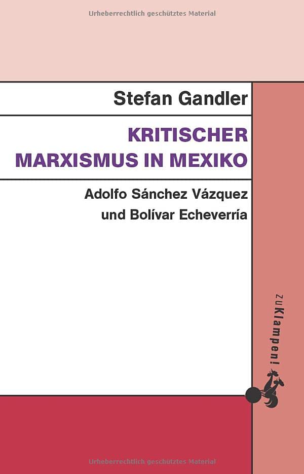 Kritischer Marxismus in Mexiko: Adolfo Sánchez Vázquez und Bolívar Echeverría