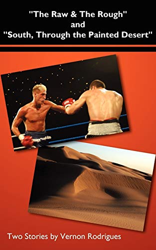 The Raw & The Rough and South, Through the Painted Desert: Two Stories by Vernon Rodrigues