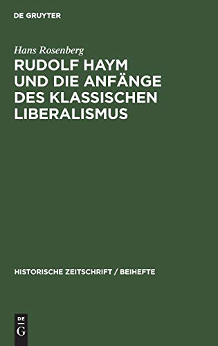 Rudolf Haym und die Anfänge des klassischen Liberalismus (Historische Zeitschrift / Beihefte)