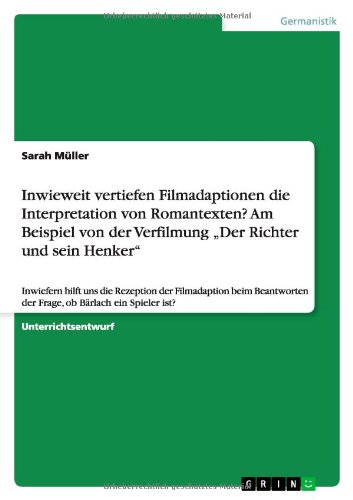 Inwieweit vertiefen Filmadaptionen die Interpretation von Romantexten? Am Beispiel von der Verfilmung Der Richter und sein Henker: Inwiefern hilft ... der Frage, ob Bärlach ein Spieler ist?