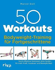 50 Workouts – Bodyweight-Training für Fortgeschrittene: Noch effektiver trainieren ohne Geräte – für mehr Kraft, Ausdauer und Beweglichkeit