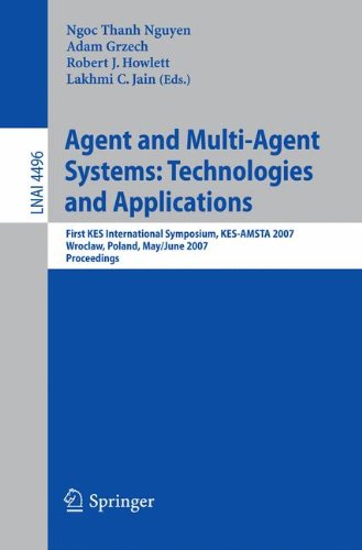 Agent and Multi-Agent Systems: Technologies and Applications: First KES International Symposium, KES-AMSTA 2007, Wroclaw, Poland, May 31-June 1, 2007, Proceedings (Lecture Notes in Computer Science)