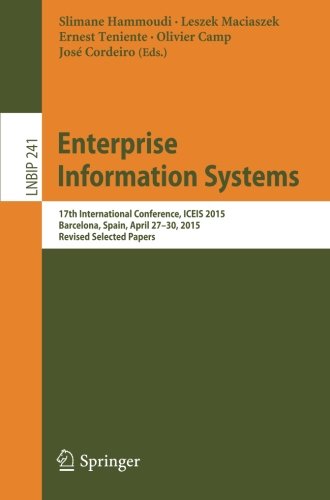 Enterprise Information Systems: 17th International Conference, ICEIS 2015, Barcelona, Spain, April 27-30, 2015, Revised Selected Papers (Lecture Notes in Business Information Processing)