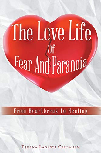 The Love Life Of Fear And Paranoia: From Heartbreak to Healing