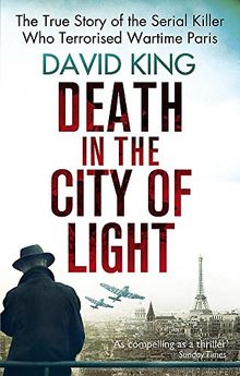 Death In The City Of Light: The True Story of the Serial Killer Who Terrorised Wartime Paris