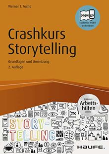 Crashkurs Storytelling - inkl. Arbeitshilfen online: Grundlagen und Umsetzungen (Haufe Fachbuch)