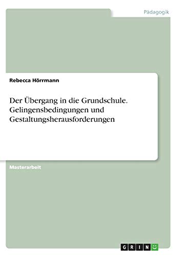 Der Übergang in die Grundschule. Gelingensbedingungen und Gestaltungsherausforderungen