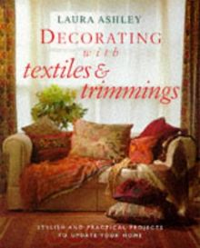 "Laura Ashley" Decorating with Textiles and Trimmings: Stylish and Practical Projects to Update Your Home