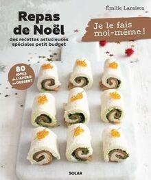 Repas de Noël : des recettes astucieuses spéciales petit budget : 80 idées de l'apéro au dessert