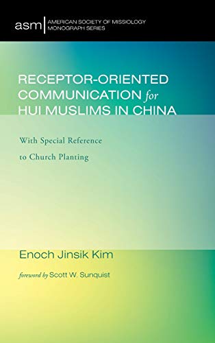 Receptor-Oriented Communication for Hui Muslims in China: With Special Reference to Church Planting (American Society of Missiology Monograph)