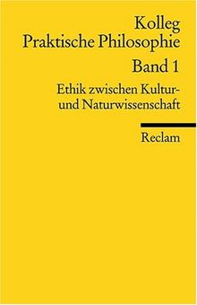 Kolleg Praktische Philosophie / Ethik zwischen Kultur- und Naturwissenschaft: Kolleg Praktische Philosophie Band 1: BD 1