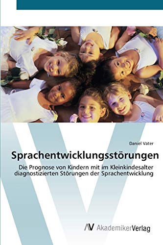 Sprachentwicklungsstörungen: Die Prognose von Kindern mit im Kleinkindesalter diagnostizierten Störungen der Sprachentwicklung