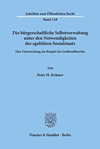 Die bürgerschaftliche Selbstverwaltung unter den Notwendigkeiten des egalitären Sozialstaats.: Eine Untersuchung am Beispiel des Großstadtbezirks. (Schriften Zum Offentlichen Recht, 128)