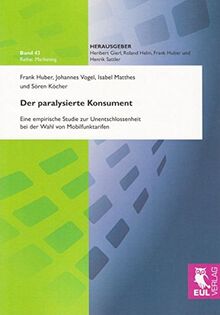 Der paralysierte Konsument: Eine empirische Studie zur Unentschlossenheit bei der Wahl von Mobilfunktarifen von Huber, Frank, Vogel, Johannes | Buch | Zustand sehr gut