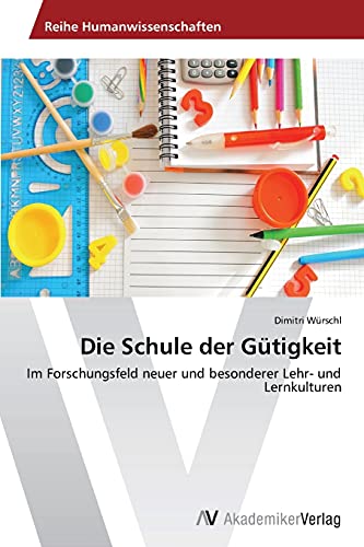 Die Schule der Gütigkeit: Im Forschungsfeld neuer und besonderer Lehr- und Lernkulturen