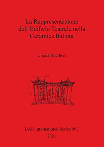 La Rappresentazione dell'Edificio Teatrale nella Ceramica Italiota (British Archaeological Reports British Series, Band 997)