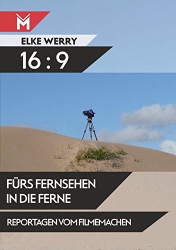 16:9 - Fürs Fernsehen in die Ferne: Reportagen vom Filmemachen