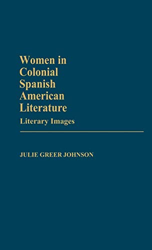 Women in Colonial Spanish American Literature: Literary Images (Contributions in Women's Studies, Band 43)