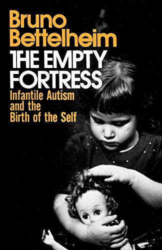 The Empty Fortress: Infantile Autism and the Birth of the Self: Infantile Autism and the Birth of Self