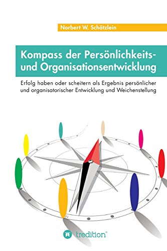 Kompass der Persönlichkeits- und Organisationsentwicklung: Erfolg haben oder scheitern als Ergebnis persönlicher und organisatorischer Entwicklung und Weichenstellung