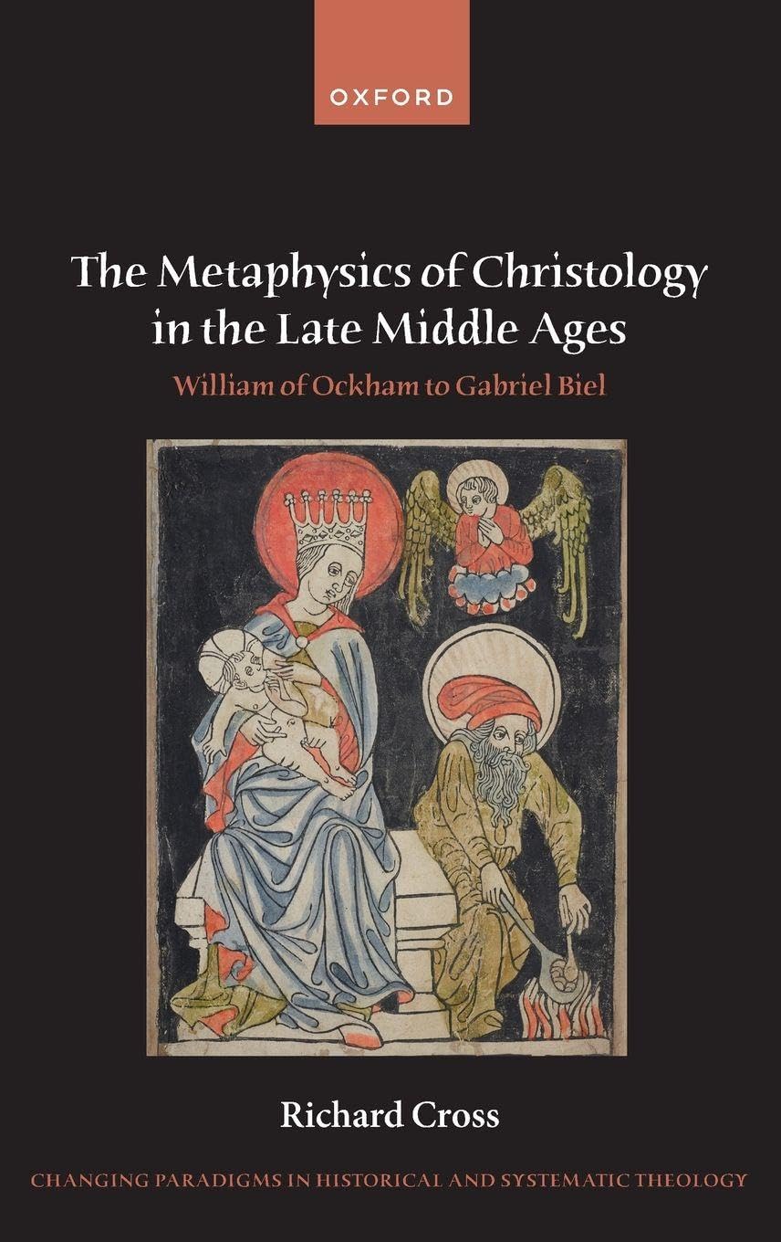 Metaphysics of Christology in the Late Middle Ages: William of Ockham to Gabriel Biel (Changing Paradigms in Historical and Systematic Theology)
