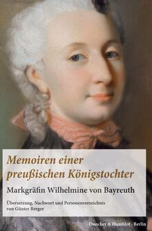 Memoiren einer preußischen Königstochter.: Markgräfin Wilhelmine von Bayreuth. Übersetzung, Nachwort und Personenverzeichnis von Günter Berger.