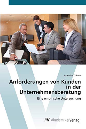Anforderungen von Kunden in der Unternehmensberatung: Eine empirische Untersuchung