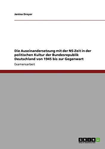 Die Auseinandersetzung mit der NS-Zeit in der politischen Kultur der Bundesrepublik Deutschland von 1945 bis zur Gegenwart