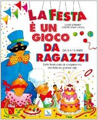 La festa è un gioco da ragazzi. Dalla festicciola di compleanno alla festa in grande stile. Da 3 a 13 anni (Giochi e attività, Band 9)