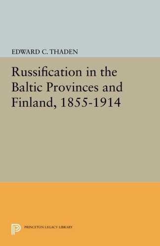 Russification in the Baltic Provinces and Finland, 1855-1914 (Princeton Legacy Library)