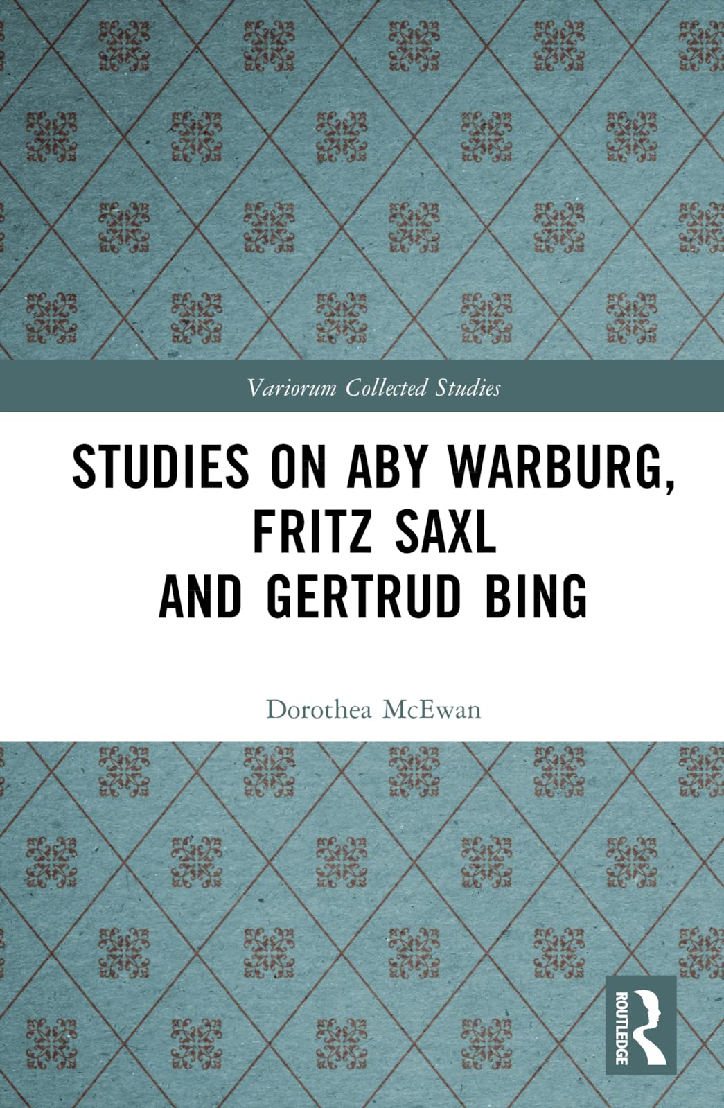 Studies on Aby Warburg, Fritz Saxl and Gertrud Bing (Variorum Collected Studies)