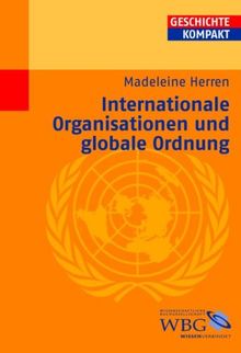 Internationale Organisationen seit 1865. Eine Globalgeschichte der internationalen Ordnung.