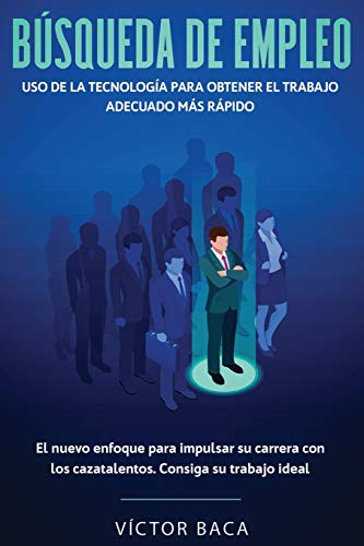 BÚSQUEDA DE EMPLEO: USO DE LA TECNOLOGÍA PARA OBTENER EL TRABAJO ADECUADO MÁS RÁPIDO: El NuevoEnfoque Para Impulsar Su Carrera Con Los Caztalentos. Consiga Su Trabajo Ideal
