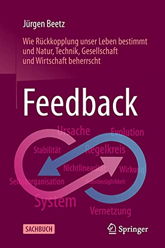 Feedback: Wie Rückkopplung unser Leben bestimmt und Natur, Technik, Gesellschaft und Wirtschaft beherrscht