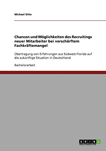 Chancen und Möglichkeiten des Recruitings neuer Mitarbeiter bei verschärftem Fachkräftemangel: Übertragung von Erfahrungen aus Südwest-Florida auf die zukünftige Situation in Deutschland