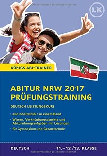 Abitur Nordrhein-Westfalen 2017 Prüfungstraining - Deutsch Leistungskurs. Königs Abi-Trainer.: Prüfungsvorbereitung mit allen Inhaltsfeldern: Wissen, ... und Abi-Übungsaufgaben mit Lösungen