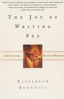 Joy of Writing Sex: A Guide for Fiction Writers