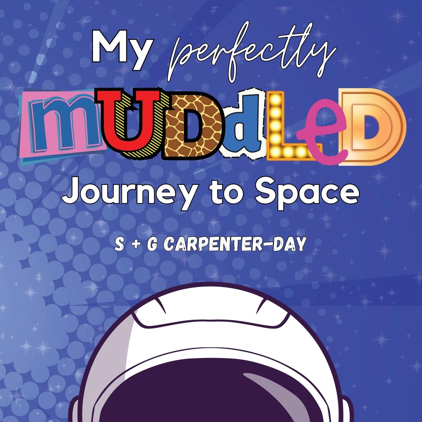 My Perfectly Muddled Journey to Space: A story to help children understand moving on to their next adventure (from foster care to adoption, starting a ... moving to the next level of sports and more).