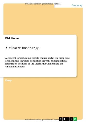 A climate for change: A concept for mitigating climate change and at the same time economically lowering population growth, bridging official ... the Chinese and the US-administrations
